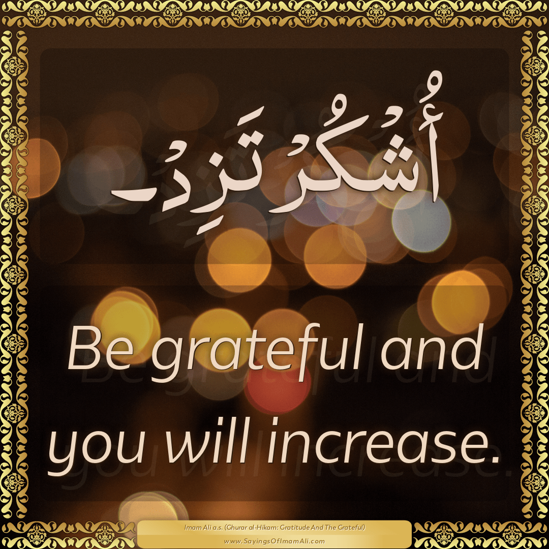 Be grateful and you will increase.